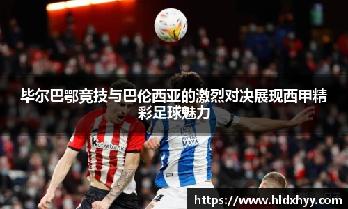 毕尔巴鄂竞技与巴伦西亚的激烈对决展现西甲精彩足球魅力