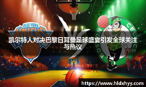 凯尔特人对决巴黎日耳曼足球盛宴引发全球关注与热议